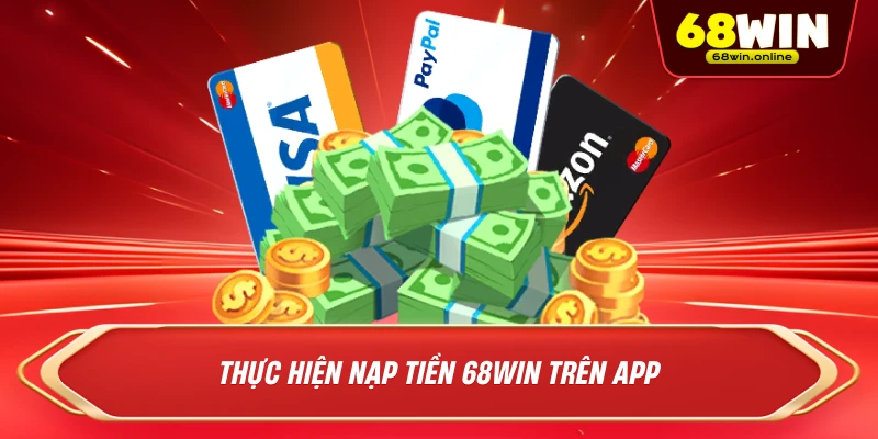 Thực hiện nạp tiền 68win trên app